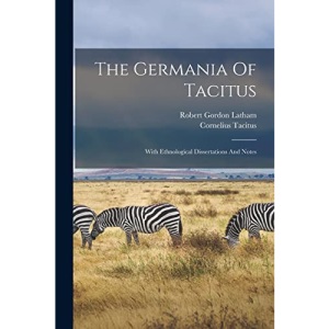 The Germania Of Tacitus: With Ethnological Dissertations And Notes