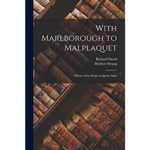 With Marlborough to Malplaquet: A Story of the Reign of Queen Anne