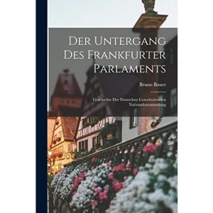 Der Untergang Des Frankfurter Parlaments: Geschichte Der Deutschen Constituirenden Nationalversammlung