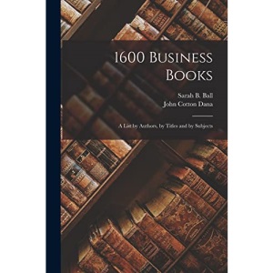 1600 Business Books; a List by Authors, by Titles and by Subjects