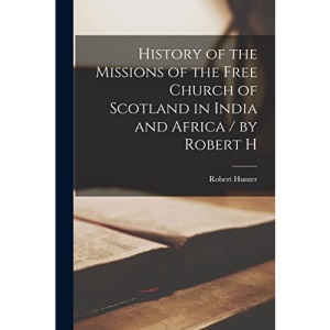History of the Missions of the Free Church of Scotland in India and Africa [microform] / by Robert H