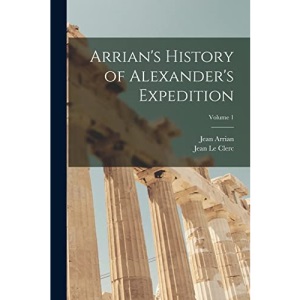 Arrian's History of Alexander's Expedition; Volume 1