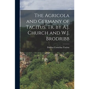 The Agricola and Germany of Tacitus. Tr. by A.J. Church and W.J. Brodribb