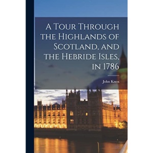 A Tour Through the Highlands of Scotland, and the Hebride Isles, in 1786