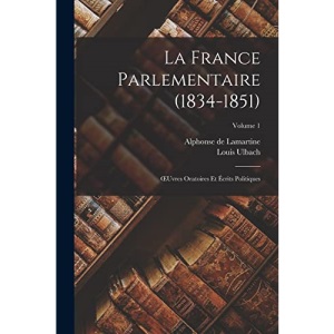 La France Parlementaire (1834-1851): Œuvres Oratoires Et Écrits Politiques; Volume 1
