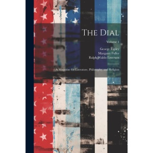 The Dial: A Magazine for Literature, Philosophy, and Religion; Volume 1