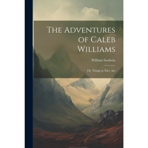 The Adventures of Caleb Williams: Or, Things as They Are