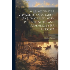 A Relation of a Voyage to Sagadahoc [By J. Davies] Ed. With Preface, Notes and Appendix by B.F. Decosta