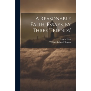 A Reasonable Faith, Essays, by Three 'friends'