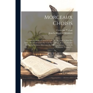 Morceaux Choisis: Traduits En François Avec Le Latin A Coté On Y A Joint Des Notes, Des Observations Sur L'art De Traduire, & La Traduction De ... Auteurs, Anciens & Modernes, Volume 2...