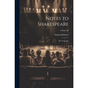 Notes to Shakespeare: The Tragedies; Volume III
