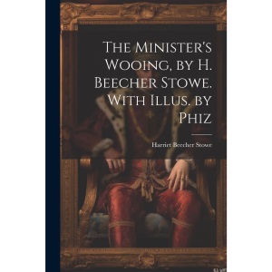 The Minister's Wooing, by H. Beecher Stowe. With Illus. by Phiz
