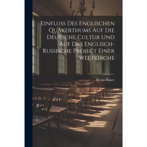 Einfluss Des Englischen Quäkerthums Auf Die Deutsche Cultur Und Auf Das Englisch-Russische Project Einer Weltkirche