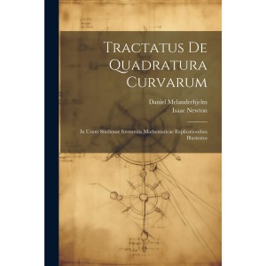Tractatus De Quadratura Curvarum: In Usum Studiosae Iuventutis Mathematicae Explicationibus Illustratus