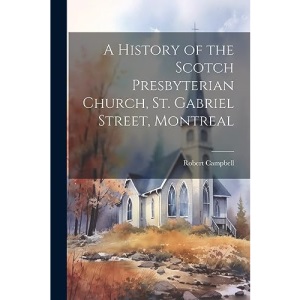 A History of the Scotch Presbyterian Church, St. Gabriel Street, Montreal