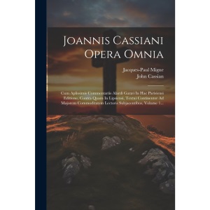Joannis Cassiani Opera Omnia: Cum Aplissimis Commentariis Alardi Gazæi In Hac Parisiensi Editione, Contra Quam In Lipsiensi, Textui Continenter Ad ... Lectoris Subjacentibus, Volume 1...