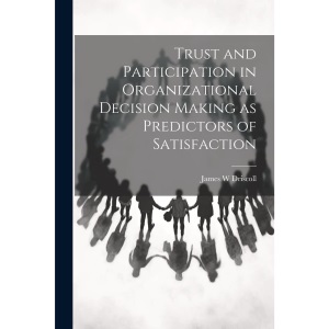 Trust and Participation in Organizational Decision Making as Predictors of Satisfaction