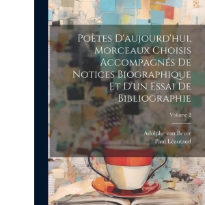 Poètes d'aujourd'hui, morceaux choisis accompagnés de notices biographique et d'un essai de bibliographie; Volume 2