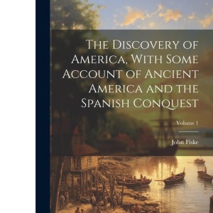 The Discovery of America, With Some Account of Ancient America and the Spanish Conquest; Volume 1