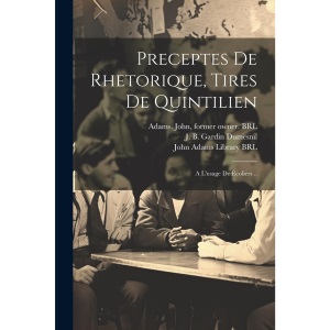 Preceptes de rhetorique, tires de quintilien: A l'usage de écoliers ..