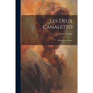 Les deux Canaletto: Biographie critique