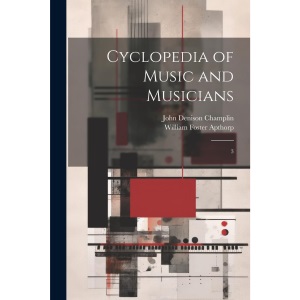 Cyclopedia of Music and Musicians: 3