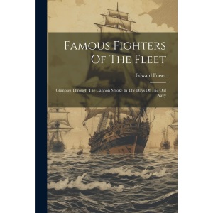 Famous Fighters Of The Fleet: Glimpses Through The Cannon Smoke In The Days Of The Old Navy
