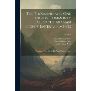 The Thousand and One Nights, Commonly Called the Arabian Nights' Entertainments; Translated From the Arabic, With Copious Notes; Volume 2
