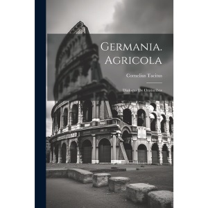 Germania. Agricola: Dialogus De Oratoribus