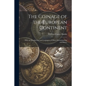 The Coinage of the European Continent: With an Introduction and Catalogues of Mints Denominations and Rulers