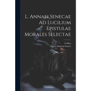 L. Annaei Senecae Ad Lucilium Epistulae Morales Selectae