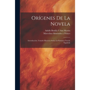 Orígenes De La Novela: Introducción; Tratado Histórico Sobre La Primitiva Novela Española