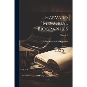 Harvard Memorial Biographies; Volume 2