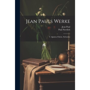 Jean Pauls Werke: T. Quintus Fixlein. Siebenkäs