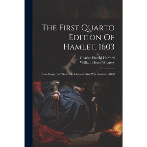 The First Quarto Edition Of Hamlet, 1603: Two Essays To Which The Harness Prize Was Awarded, 1880