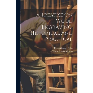 A Treatise On Wood Engraving, Historical And Practical