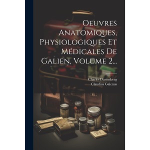 Oeuvres Anatomiques, Physiologiques Et Médicales De Galien, Volume 2...