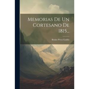 Memorias De Un Cortesano De 1815...