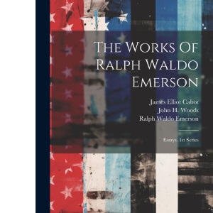 The Works Of Ralph Waldo Emerson: Essays. 1st Series