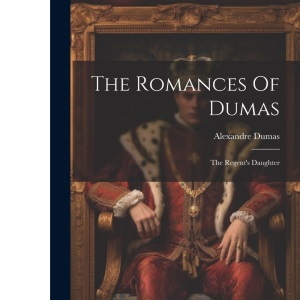 The Romances Of Dumas: The Regent's Daughter