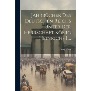 Jahrbücher des Deutschen Reichs Unter der Herrschaft König Heinrichs I....