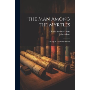 The Man Among the Myrtles: A Study in Zechariah's Visions