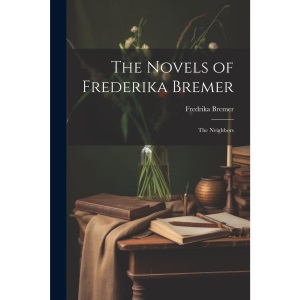 The Novels of Frederika Bremer: The Neighbors