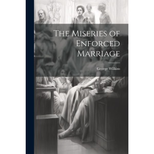 The Miseries of Enforced Marriage