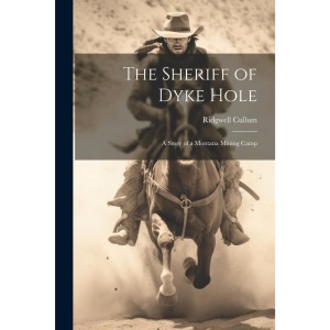 The Sheriff of Dyke Hole: A Story of a Montana Mining Camp