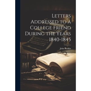 Letters Addressed to a College Friend During the Years 1840-1845