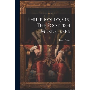 Philip Rollo, Or, The Scottish Musketeers