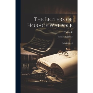 The Letters of Horace Walpole: Earl of Orford; Volume II