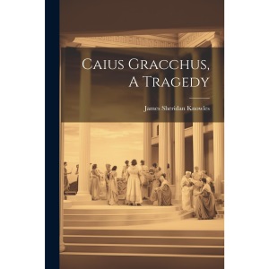 Caius Gracchus, A Tragedy