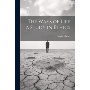 The Ways of Life a Study in Ethics